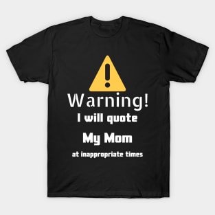 Warning I will quote My mom at inappropriate times T-Shirt